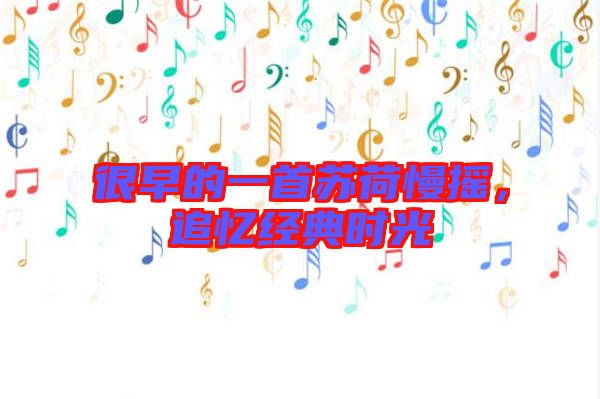 很早的一首蘇荷慢搖，追憶經(jīng)典時(shí)光