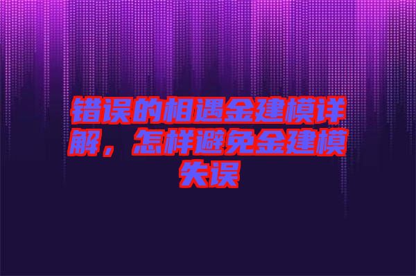 錯誤的相遇金建模詳解，怎樣避免金建模失誤