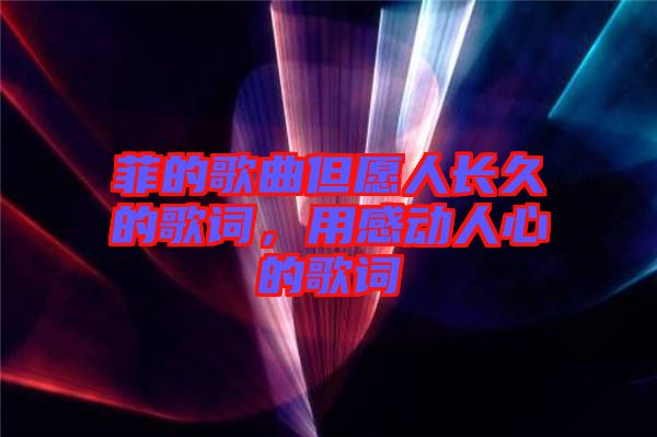 菲的歌曲但愿人長久的歌詞，用感動人心的歌詞