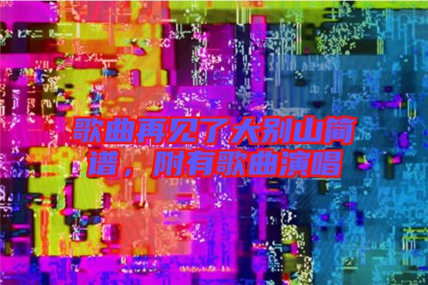 歌曲再見了大別山簡譜，附有歌曲演唱