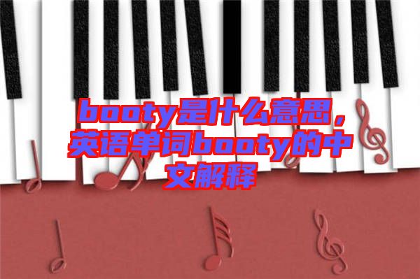 booty是什么意思，英語單詞booty的中文解釋