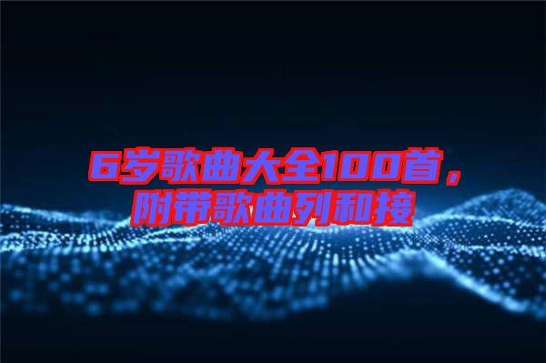 6歲歌曲大全100首，附帶歌曲列和接