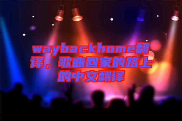 waybackhome翻譯，歌曲回家的路上的中文翻譯