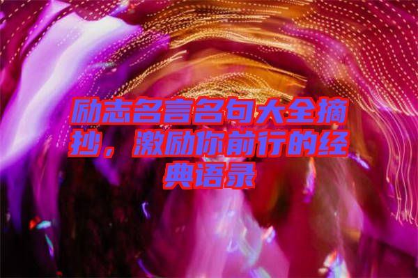 勵(lì)志名言名句大全摘抄，激勵(lì)你前行的經(jīng)典語(yǔ)錄