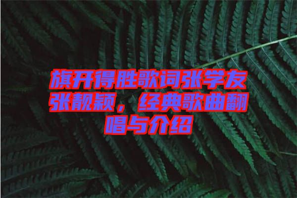 旗開得勝歌詞張學友張靚穎，經(jīng)典歌曲翻唱與介紹