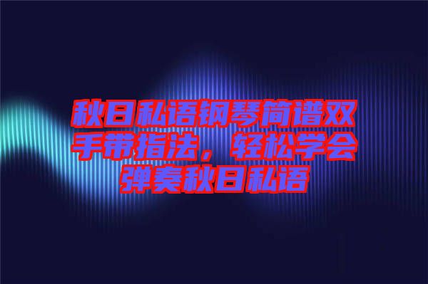 秋日私語鋼琴簡譜雙手帶指法，輕松學會彈奏秋日私語