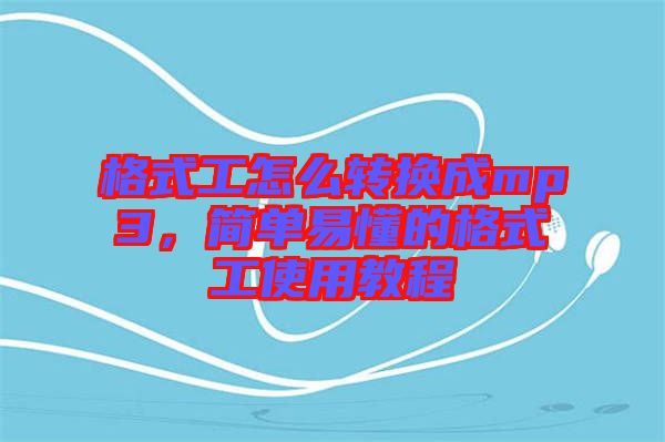 格式工怎么轉換成mp3，簡單易懂的格式工使用教程