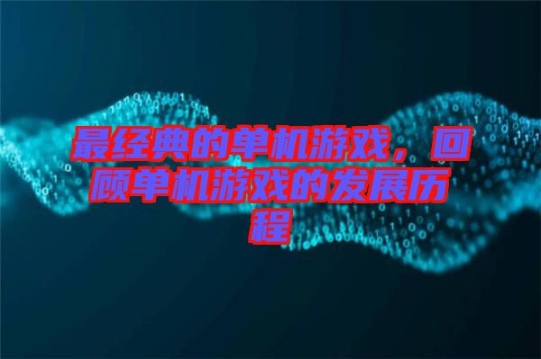 最經典的單機游戲，回顧單機游戲的發展歷程