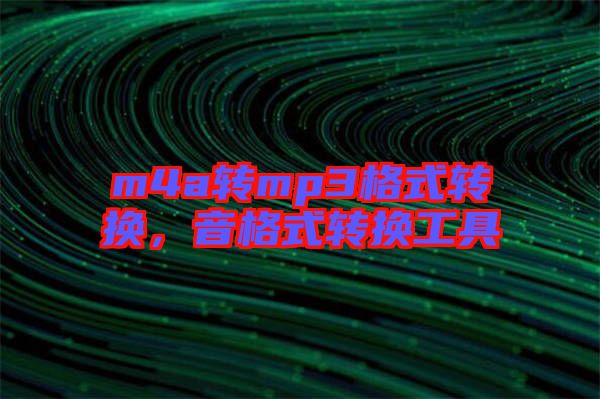 m4a轉mp3格式轉換，音格式轉換工具