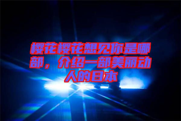 櫻花櫻花想見你是哪部，介紹一部美麗動人的日本