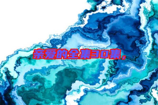 親愛的全集30集，