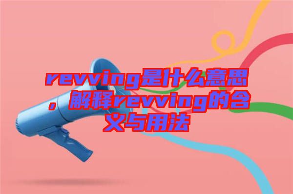 revving是什么意思，解釋revving的含義與用法