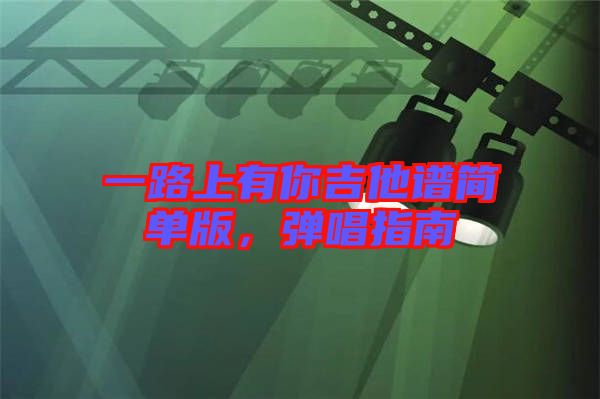一路上有你吉他譜簡單版，彈唱指南