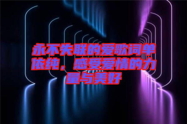 永不失聯的愛歌詞單依純，感受愛情的力量與美好