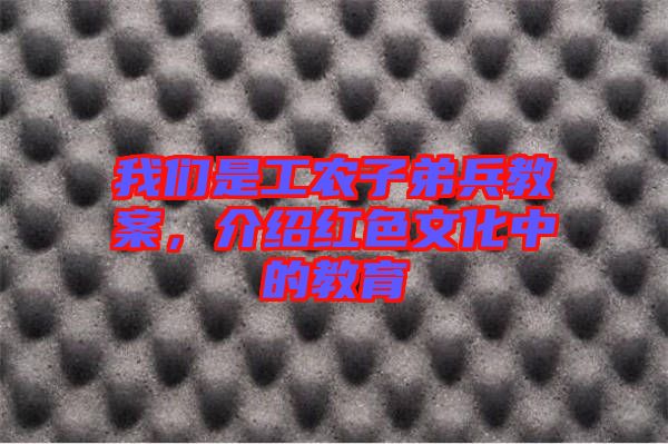 我們是工農子弟兵教案，介紹紅色文化中的教育