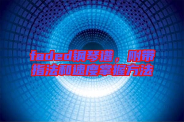 faded鋼琴譜，附帶指法和速度掌握方法