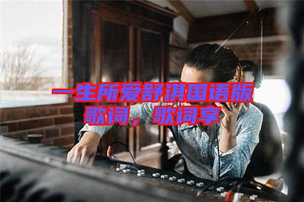 一生所愛舒淇國(guó)語版歌詞，歌詞享