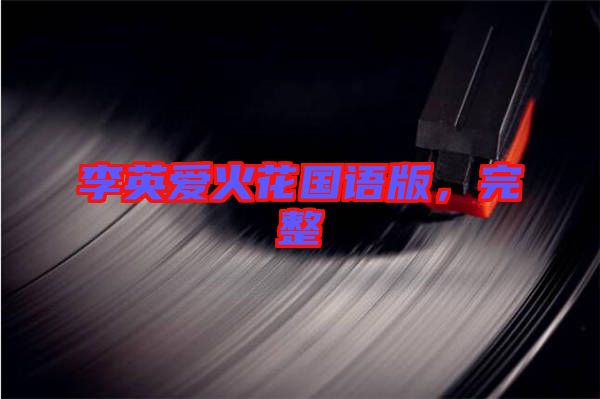 李英愛(ài)火花國(guó)語(yǔ)版，完整