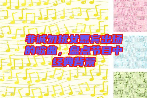 非誠勿擾女嘉賓出場的歌曲，盤點節(jié)目中經典背景