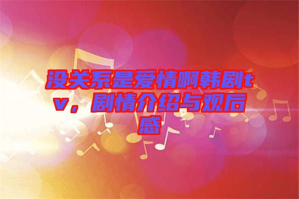 沒關系是愛情啊韓劇tv，劇情介紹與觀后感
