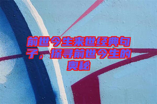 前世今生來世經典句子，探尋前世今生的奧秘