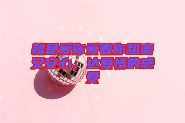 就是愛你愛著你甜蜜又安心，達愛情的感受