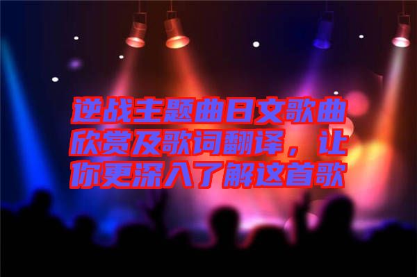 逆戰主題曲日文歌曲欣賞及歌詞翻譯，讓你更深入了解這首歌