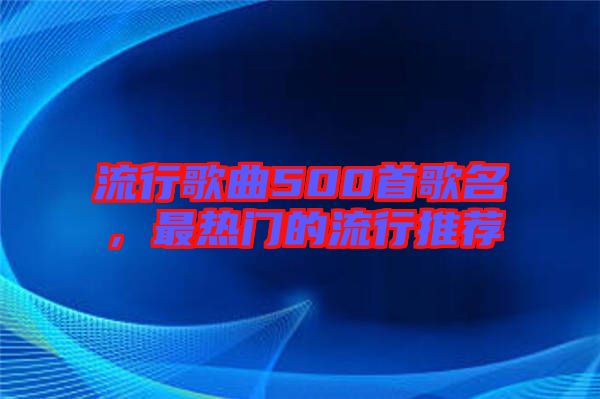 流行歌曲500首歌名，最熱門的流行推薦