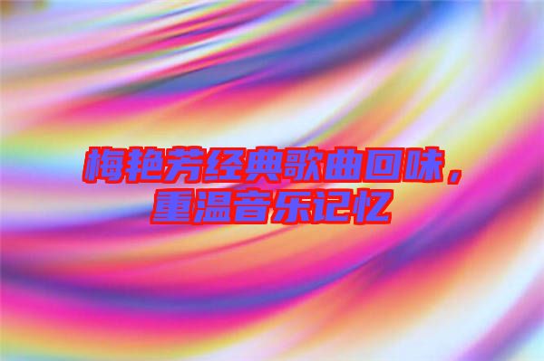 梅艷芳經典歌曲回味，重溫音樂記憶