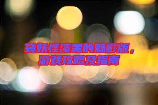 袋妖怪漆黑的魅影版，游戲攻略及指南