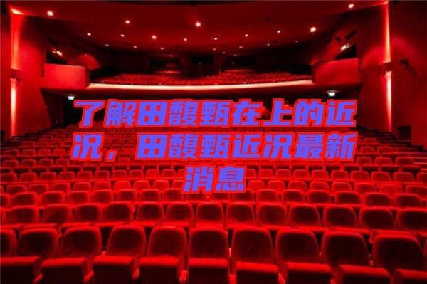 了解田馥甄在上的近況，田馥甄近況最新消息