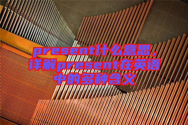 present什么意思，詳解present在英語中的多種含義