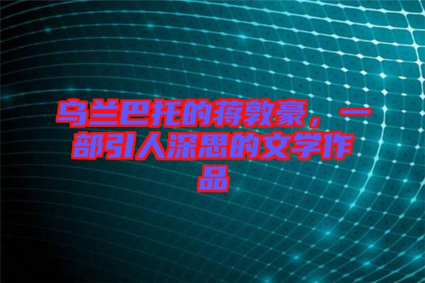烏蘭巴托的蔣敦豪，一部引人深思的文學作品
