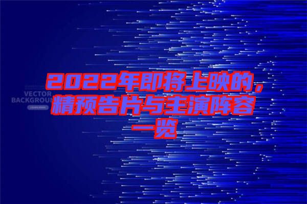 2022年即將上映的，精預告片與主演陣容一覽