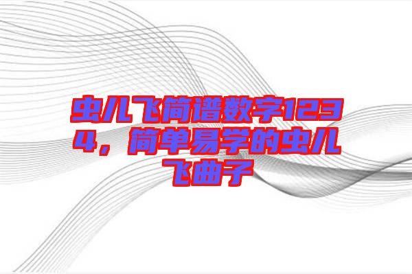 蟲兒飛簡譜數(shù)字1234，簡單易學的蟲兒飛曲子