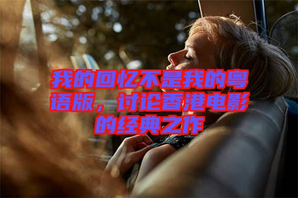 我的回憶不是我的粵語(yǔ)版，討論香港電影的經(jīng)典之作