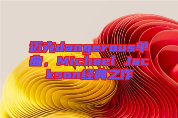 邁克dangerous單曲，Michael Jackson經典之作