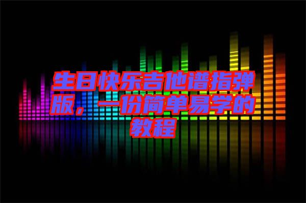 生日快樂吉他譜指彈版，一份簡單易學的教程
