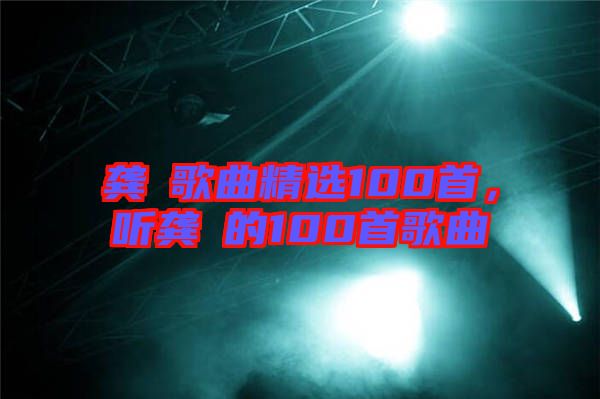 龔玥歌曲精選100首，聽龔玥的100首歌曲