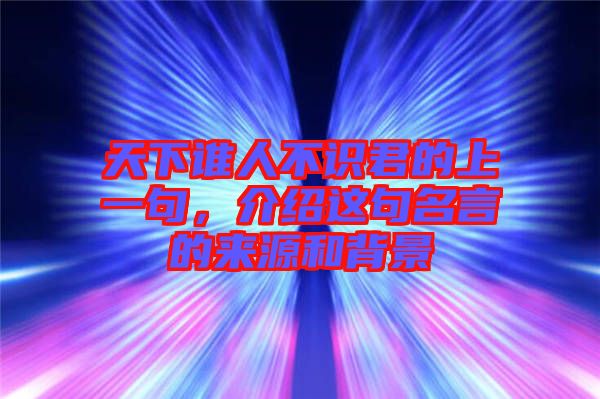 天下誰人不識君的上一句，介紹這句名言的來源和背景