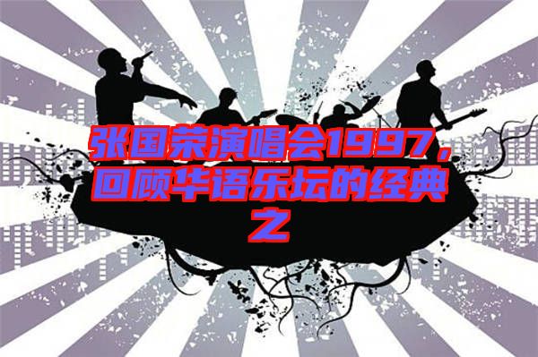 張國榮演唱會(huì)1997，回顧華語樂壇的經(jīng)典之