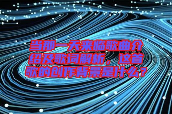 當那一天來臨歌曲介紹及歌詞解析，這首歌的創(chuàng)作背景是什么？