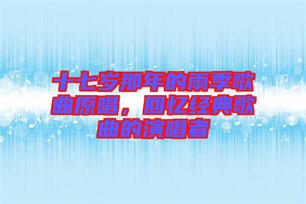 十七歲那年的雨季歌曲原唱，回憶經典歌曲的演唱者