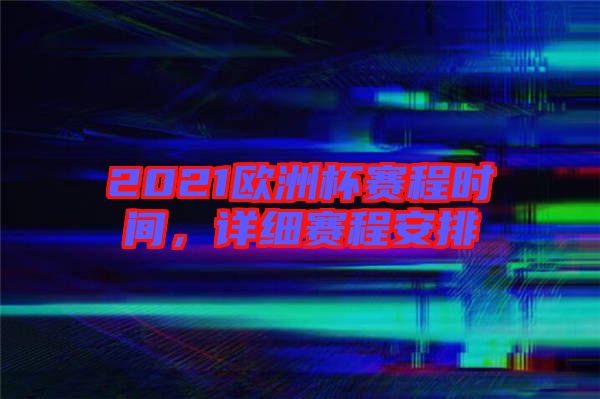 2021歐洲杯賽程時間，詳細賽程安排