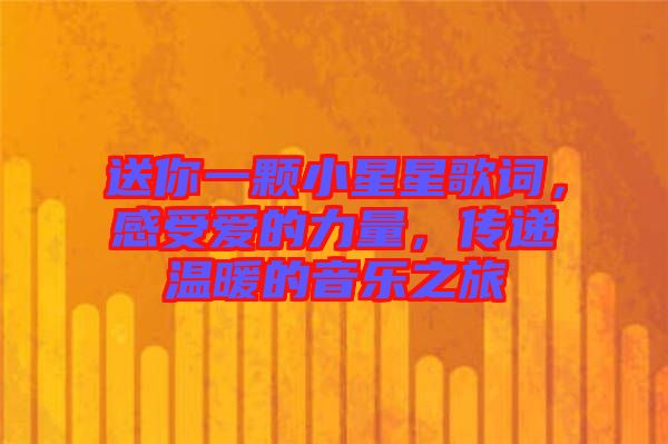 送你一顆小星星歌詞，感受愛的力量，傳遞溫暖的音樂之旅