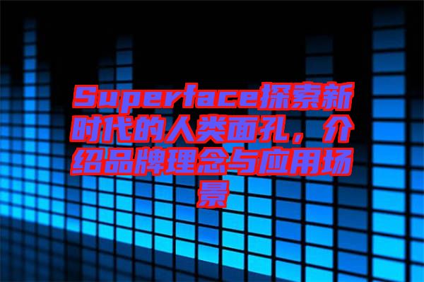 Superface探索新時代的人類面孔，介紹品牌理念與應用場景