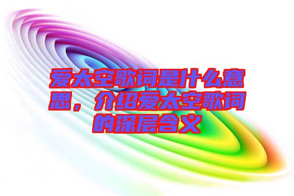 愛太空歌詞是什么意思，介紹愛太空歌詞的深層含義