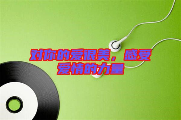 對你的愛很美，感受愛情的力量