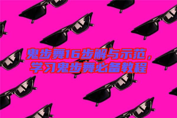 鬼步舞16步解與示范，學(xué)習(xí)鬼步舞必備教程