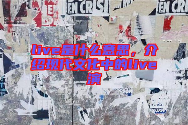 live是什么意思，介紹現(xiàn)代文化中的live演